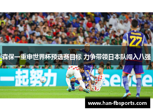 森保一重申世界杯预选赛目标 力争带领日本队闯入八强