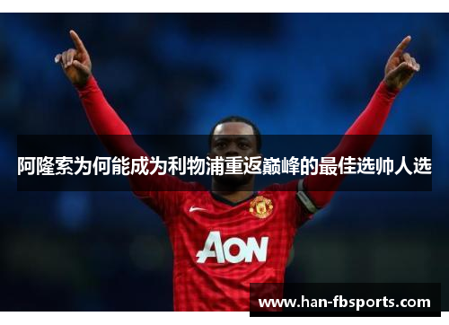 阿隆索为何能成为利物浦重返巅峰的最佳选帅人选