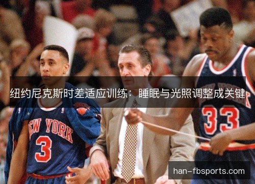 纽约尼克斯时差适应训练:睡眠与光照调整成关键 纽约尼克斯时差适应训练:睡眠与光照调整成关键